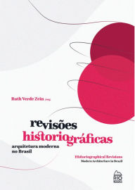 Title: Revisões Historiográficas / Historiographical Revisions: Arquitetura Moderna no Brasil / Modern Arquiitecture in Brazil, Author: Ruth Verde Zein