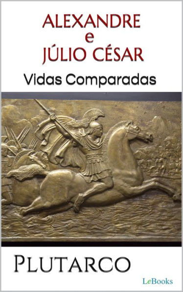 ALEXANDRE e JÚLIO CÉSAR: Vidas Comparadas