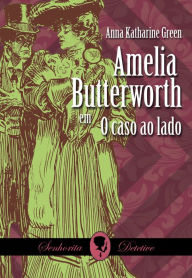 Title: O caso ao lado: com Amelia Butterworth, Author: Anna Katharine Green