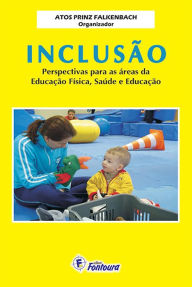 Title: Inclusão: perspectivas para as áreas da educação física, saúde e educação, Author: Atos Prinz Falkenbach