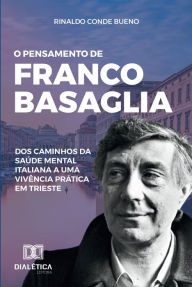 Title: O Pensamento de Franco Basaglia: dos caminhos da saúde mental italiana a uma vivência prática em Trieste, Author: Rinaldo Conde Bueno