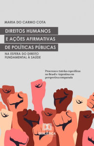 Title: Direitos Humanos e ações afirmativas de Políticas Públicas na esfera do Direito Fundamental à Saúde: processos e tutelas específicas no Brasil e Argentina em perspectiva comparada, Author: Maria do Carmo Cota