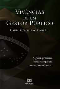 Title: Vivências de um Gestor Público: com anotações reais, análises comportamentais e sugestões de gestão administrativa, Author: Carlos Cristiano Cabral