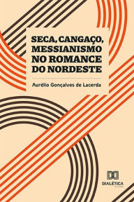 Title: Seca, Cangaço, Messianismo no Romance do Nordeste, Author: Aurélio Gonçalves de Lacerda