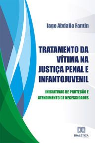 Title: Tratamento da vítima na Justiça Penal e Infantojuvenil: iniciativas de proteção e atendimento de necessidades, Author: Iago Abdalla Fantin