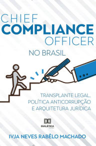 Title: Chief Compliance Officer no Brasil: transplante legal, política anticorrupção e arquitetura jurídica, Author: Ivja Neves Rabêlo Machado