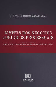 Title: Limites dos Negócios Jurídicos Processuais: um estudo sobre o objeto das convenções atípicas, Author: Renata Rodrigues Silva e Lima