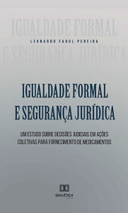 Title: Igualdade Formal e Segurança Jurídica: um estudo sobre Decisões Judiciais em Ações Coletivas para Fornecimento de Medicamentos, Author: Leonardo Fadul Pereira