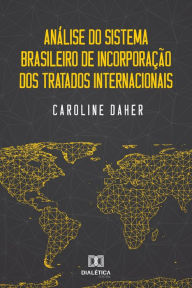 Title: Análise do Sistema Brasileiro de Incorporação dos Tratados Internacionais, Author: Caroline Daher