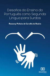 Title: Desafios do ensino do português como segunda língua para surdos, Author: Roseanny Pinheiro de Carvalho do Rosário