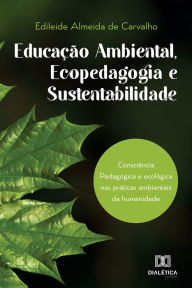 Title: Educação Ambiental, Ecopedagogia e Sustentabilidade, Author: Edileide Almeida de Carvalho