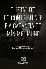 Title: O Estatuto do Contribuinte e a Garantia do Mínimo Imune, Author: Renato Medrado Bonelli