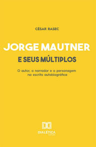 Title: Jorge Mautner e seus múltiplos: o autor, o narrador e o personagem na escrita autobiográfica, Author: César Rasec