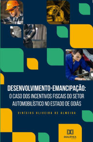 Title: Desenvolvimento-Emancipação: o caso dos incentivos fiscais do setor automobilístico no Estado de Goiás, Author: Vinícius Oliveira de Almeida