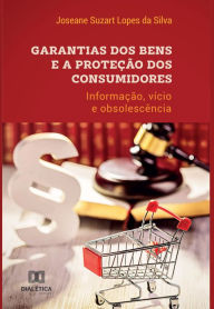 Title: Garantias dos bens e a proteção dos consumidores: informação, vícios e obsolescência, Author: Joseane Suzart Lopes da Silva