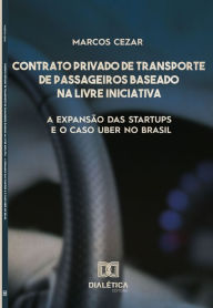 Title: Contrato privado de transporte de passageiros baseado na livre iniciativa: a expansão das startups e o caso UBER no Brasil, Author: Marcos Cezar