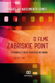 Title: O filme Zabriskie Point: fotografia e artes plásticas no cinema, Author: Raquel do Nascimento Gomes