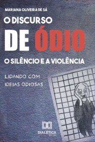 Title: O discurso de ódio, o silêncio e a violência: lidando com ideias odiosas, Author: Mariana Oliveira de Sá