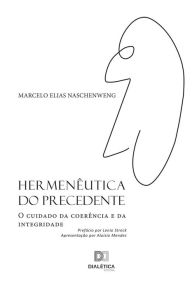 Title: Hermenêutica do Precedente: o cuidado da coerência e da integridade, Author: Marcelo Elias Naschenweng