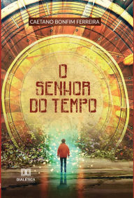 Title: O Senhor do Tempo, Author: Caetano Bonfim Ferreira