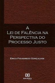 Title: A Lei de Falência na perspectiva do Processo Justo, Author: Erico Figueiredo Gonçalves