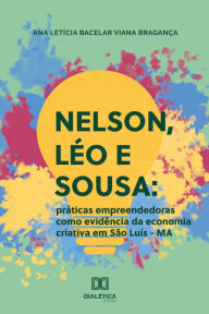 Title: Nelson, Léo e Sousa: práticas empreendedoras como evidência da economia criativa em São Luís - MA, Author: Ana Letícia Bacelar Viana Bragança