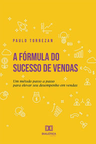 Title: A fórmula do sucesso de vendas: um método passo a passo para elevar seu desempenho em vendas, Author: Paulo Torrezan
