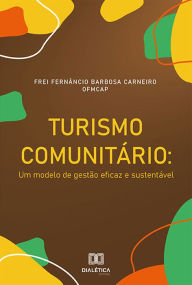 Title: Turismo Comunitário: um modelo de gestão eficaz e sustentável, Author: Fernâncio Barbosa Carneiro