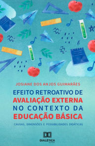 Title: Efeito Retroativo de Avaliação Externa no Contexto da Educação Básica: causas, dimensões e possibilidades didáticas, Author: Josiane dos Anjos Guimarães