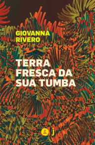 Title: Terra fresca da sua tumba, Author: Giovanna Rivero
