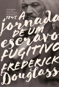 Title: Frederick Douglass: A Jornada de um Escravo Fugitivo, Author: Frederick Douglass