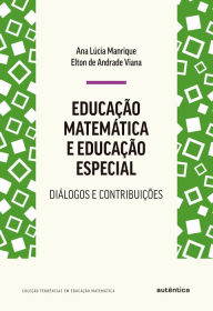 Title: Educação matemática e educação especial: Diálogos e contribuições, Author: Ana Lúcia Manrique