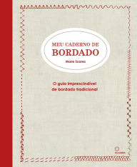 Title: Meu caderno de Bordado: O guia imprescindível de bordado tradicional, Author: Marie Suarez