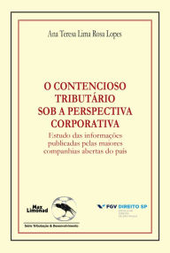 Title: O contencioso tributário sob a perspectiva corporativa: Estudo das informações publicadas pelas maiores companhias abertas do país, Author: Ana Teresa Lima Rosa Lopes