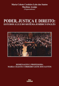 Title: Poder, Justiça e Direito: Estudos à luz do Sistema Jurídico Inglês, Author: Maria Celeste Cordeiro Leite dos Santos