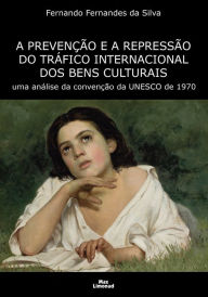 Title: A Prevenção e a Repressão do Tráfico Internacional dos Bens Culturais: uma análise da convenção da UNESCO de 1970, Author: Fernando Fernandes da Silva