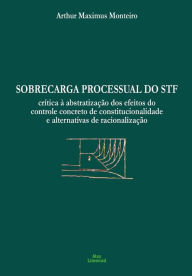 Title: Sobrecarga processual do STF: Crítica à abstratização dos efeitos do controle concreto de constitucionalidade e alternativas de racionalização, Author: Arthur Maximus Monteiro