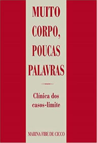 Title: Muito corpo, poucas palavras: Clínica dos casos-limite, Author: Marina Fibe De Cicco