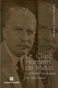 Title: Dr. Claro Homem de Mello: o primeiro psiquiatra de São Paulo, Author: Afonso Carlos Neves
