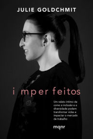 Title: Imperfeitos: Um relato íntimo de como a inclusão e a diversidade podem transformar vidas e impactar o mercado de trabalho, Author: Julie Goldchmit