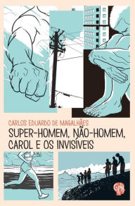 Title: Super-homem, Não-homem, Carol e Os Invisíveis, Author: Carlos Eduardo de Magalhães