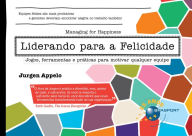 Title: Liderando para a Felicidade: jogos, ferramentas e práticas para motivar qualquer equipe, Author: Jurgen Appelo