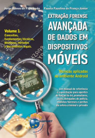 Title: Extração Forense Avançada de Dados em Dispositivos Móveis: Volume 1: conceitos, fundamentos técnicos, diretrizes, métodos e documentos legais. Técnicas aplicadas ao ambiente Android., Author: Jorge Ramos de Figueiredo