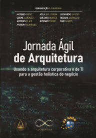 Title: Jornada Ágil de Arquitetura: usando a arquitetura corporativa e de TI para a gestão hoslística do negócio, Author: Antonio Muniz