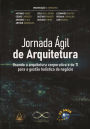 Jornada Ágil de Arquitetura: usando a arquitetura corporativa e de TI para a gestão hoslística do negócio