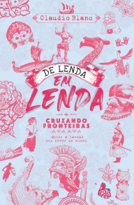 Title: De lenda em lenda, cruzando fronteiras: Mitos e lendas dos povos do mundo, Author: Claudio