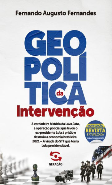 Geopolítica da Intervenção - 2ª edição revista e atualizada: A verdadeira história da Lava Jato, a operação policial que levou o ex-presidente Lula à prisão e destruiu a economia brasileira. 2021 - A virada do STF que torna Lula presidenciável