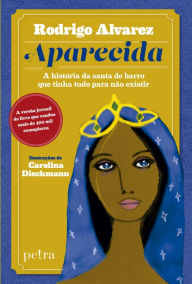 Title: Aparecida: A história da santa de barro que tinha tudo para não existir., Author: Rodrigo Alvarez