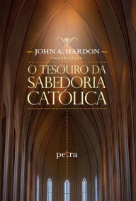Title: O tesouro da sabedoria católica, Author: John A. Hardon
