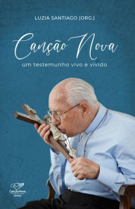 Title: Canção Nova: Um testemunho vivo e vivido, Author: Luzia Santiago